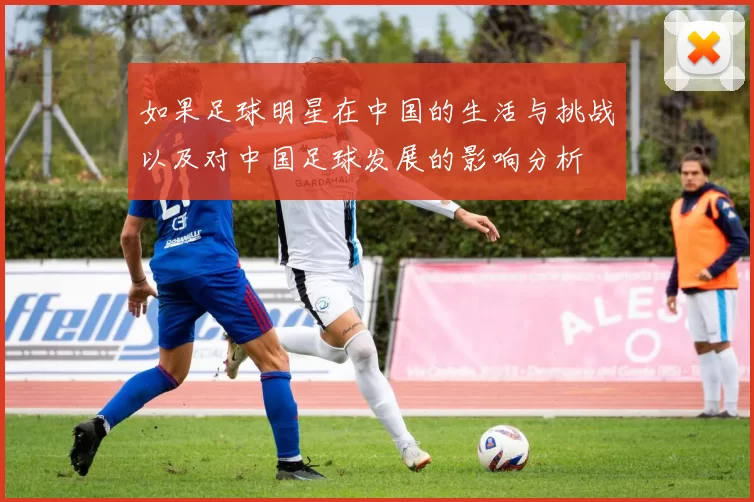 如果足球明星在中国的生活与挑战以及对中国足球发展的影响分析