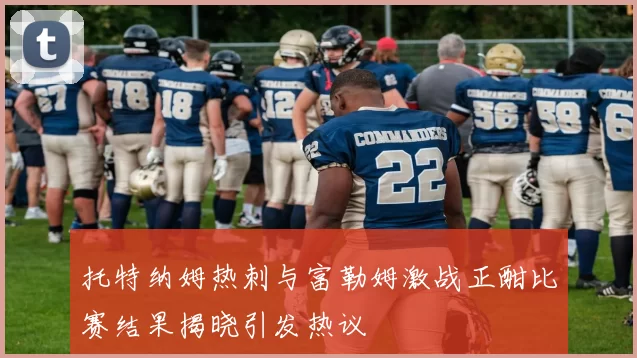 托特纳姆热刺与富勒姆激战正酣比赛结果揭晓引发热议