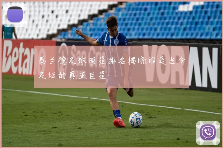 泰兰德足球明星排名揭晓谁是当今足坛的真正巨星