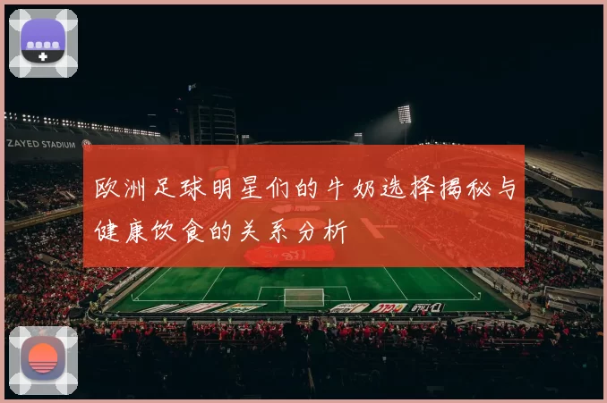 欧洲足球明星们的牛奶选择揭秘与健康饮食的关系分析