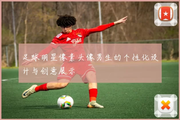足球明星像素头像男生的个性化设计与创意展示